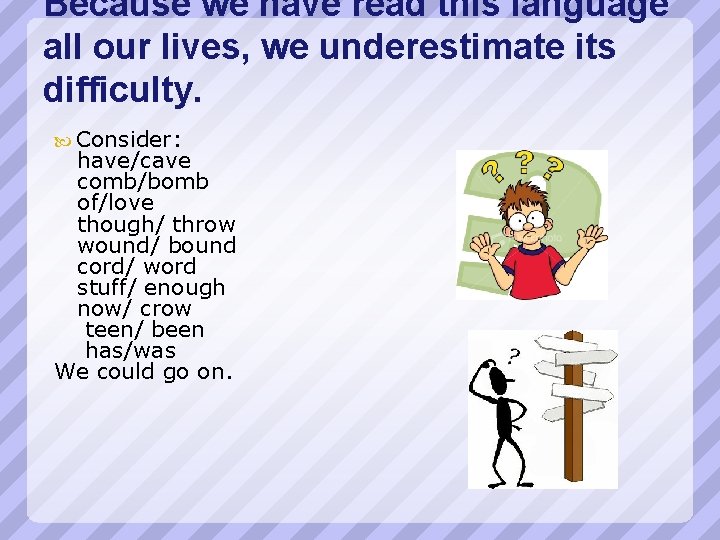 Because we have read this language all our lives, we underestimate its difficulty. Consider: