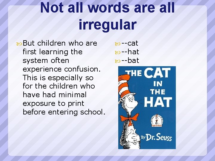 Not all words are all irregular But children who are first learning the system