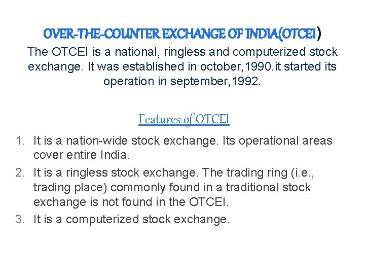 OVER-THE-COUNTER EXCHANGE OF INDIA(OTCEI) The OTCEI is a national, ringless and computerized stock exchange.