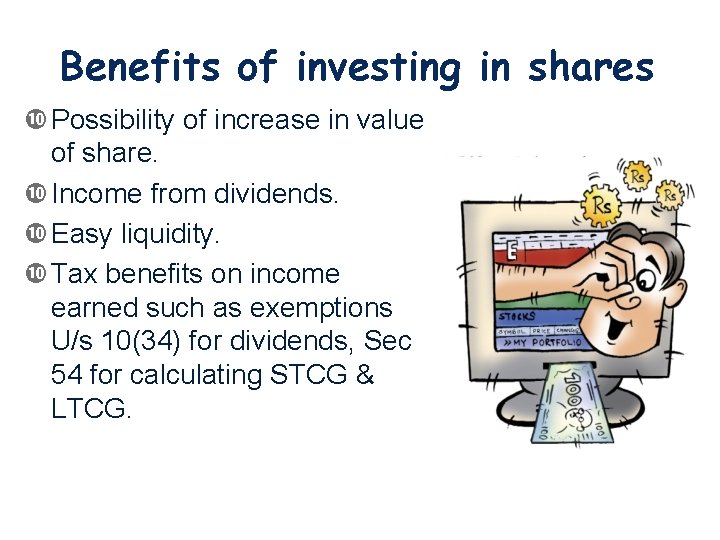 Benefits of investing in shares Possibility of increase in value of share. Income from