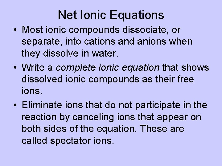 Net Ionic Equations • Most ionic compounds dissociate, or separate, into cations and anions