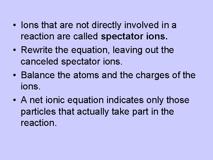  • Ions that are not directly involved in a reaction are called spectator
