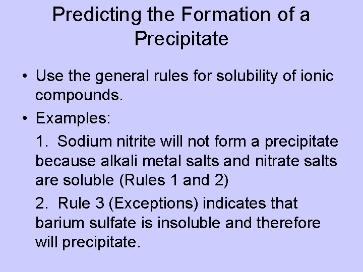 Predicting the Formation of a Precipitate • Use the general rules for solubility of