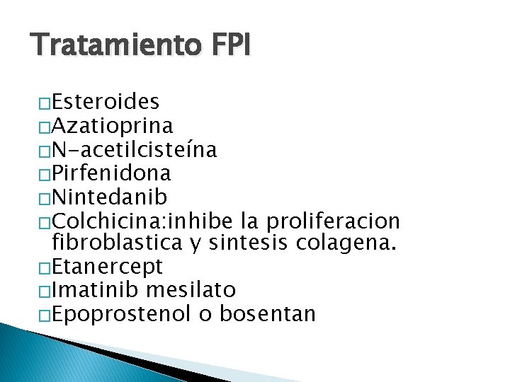 Tratamiento FPI �Esteroides �Azatioprina �N-acetilcisteína �Pirfenidona �Nintedanib �Colchicina: inhibe la proliferacion fibroblastica y sintesis