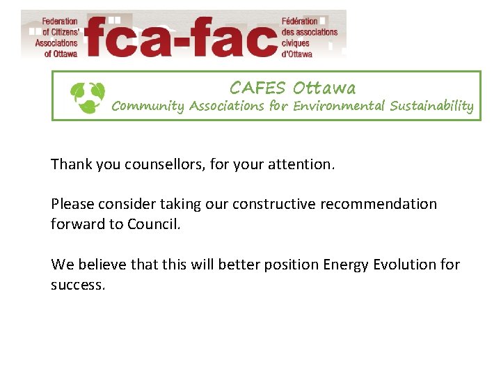 CAFES Ottawa Community Associations for Environmental Sustainability Thank you counsellors, for your attention. Please