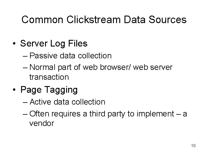 Common Clickstream Data Sources • Server Log Files – Passive data collection – Normal