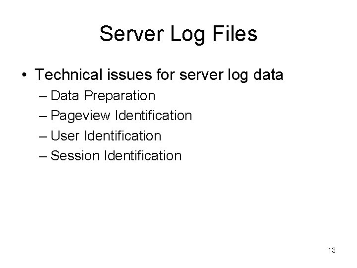 Server Log Files • Technical issues for server log data – Data Preparation –