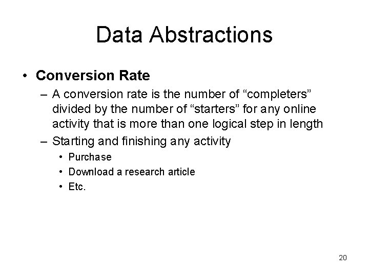 Data Abstractions • Conversion Rate – A conversion rate is the number of “completers”