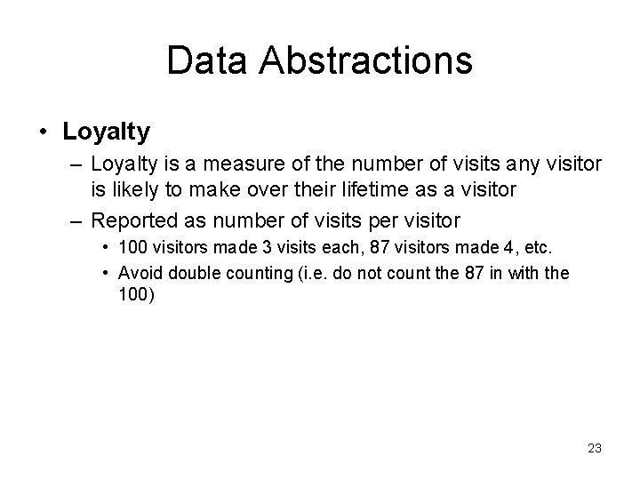 Data Abstractions • Loyalty – Loyalty is a measure of the number of visits
