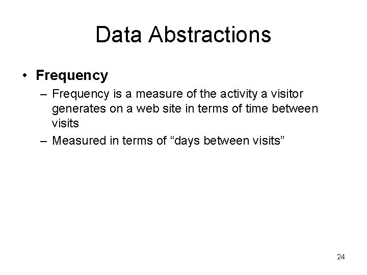 Data Abstractions • Frequency – Frequency is a measure of the activity a visitor