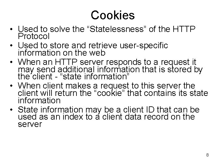 Cookies • Used to solve the “Statelessness” of the HTTP Protocol • Used to