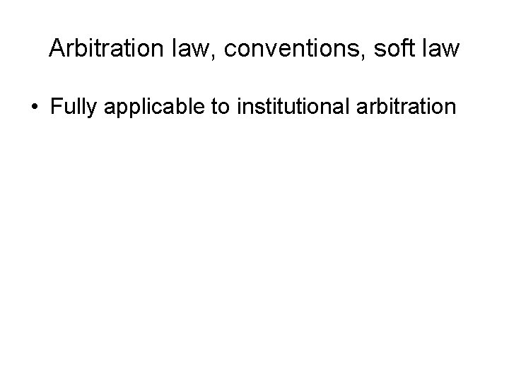 Arbitration law, conventions, soft law • Fully applicable to institutional arbitration 