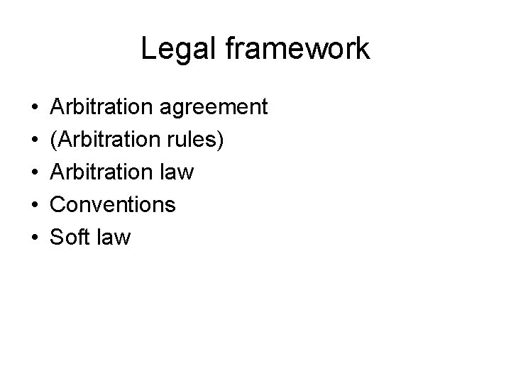 Legal framework • • • Arbitration agreement (Arbitration rules) Arbitration law Conventions Soft law