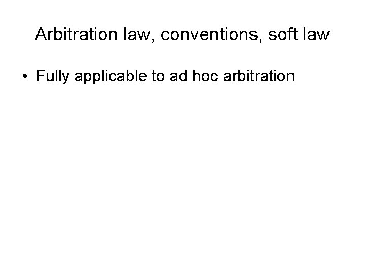 Arbitration law, conventions, soft law • Fully applicable to ad hoc arbitration 