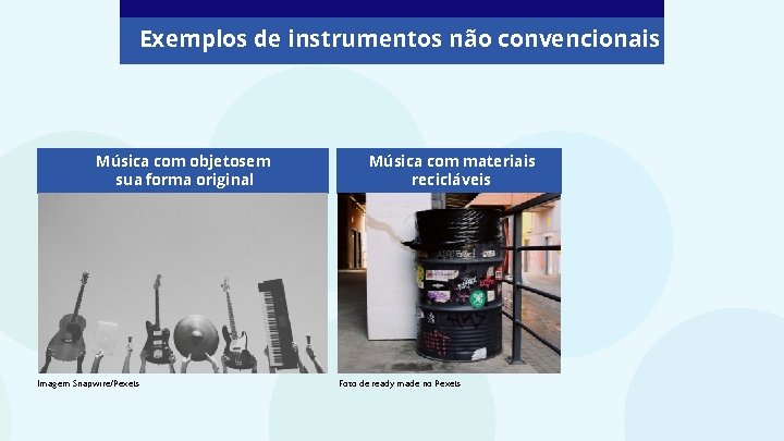 Exemplos de instrumentos não convencionais Música com objetosem sua forma original Imagem Snapwire/Pexels Música