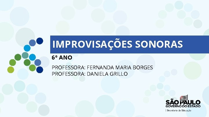 IMPROVISAÇÕES SONORAS 6º ANO PROFESSORA: FERNANDA MARIA BORGES PROFESSORA: DANIELA GRILLO 