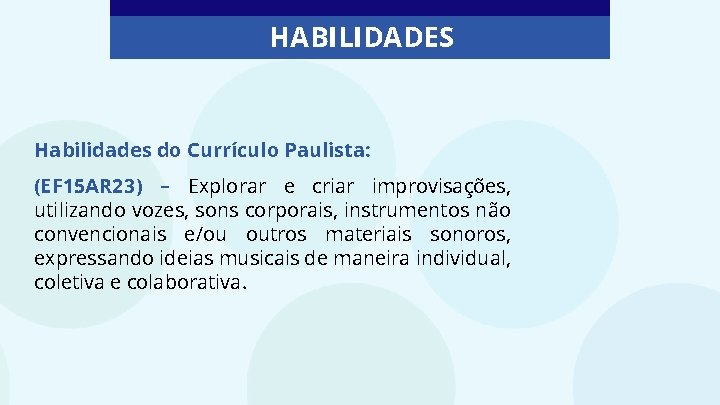 HABILIDADES Habilidades do Currículo Paulista: (EF 15 AR 23) – Explorar e criar improvisações,