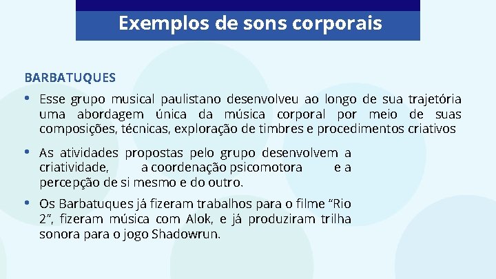 Exemplos de sons corporais BARBATUQUES • Esse grupo musical paulistano desenvolveu ao longo de