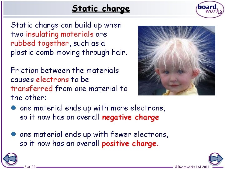 Static charge can build up when two insulating materials are rubbed together, such as Static charge can build up when two insulating materials are rubbed together, such as