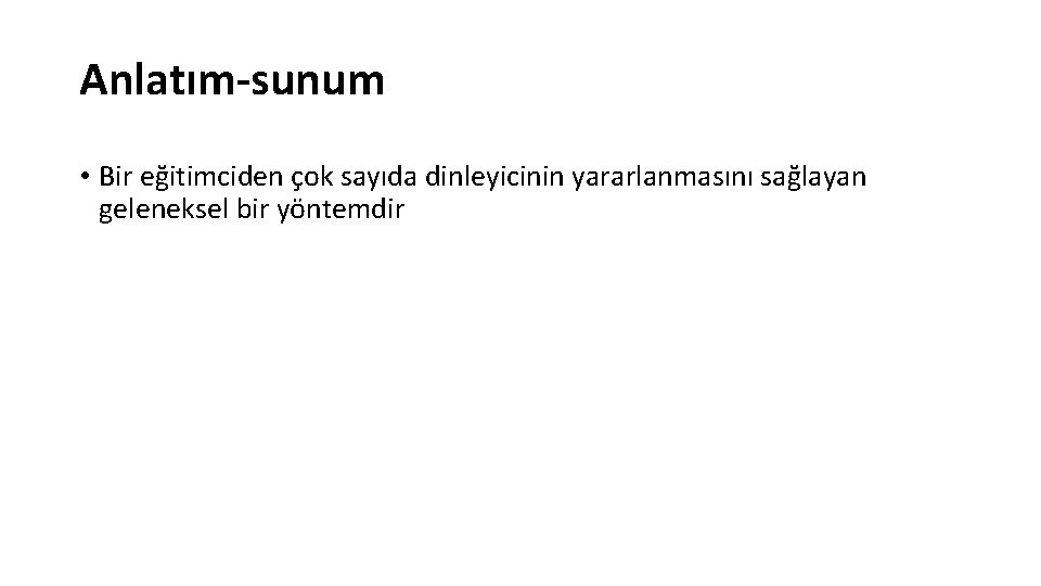 Anlatım-sunum • Bir eğitimciden çok sayıda dinleyicinin yararlanmasını sağlayan geleneksel bir yöntemdir 