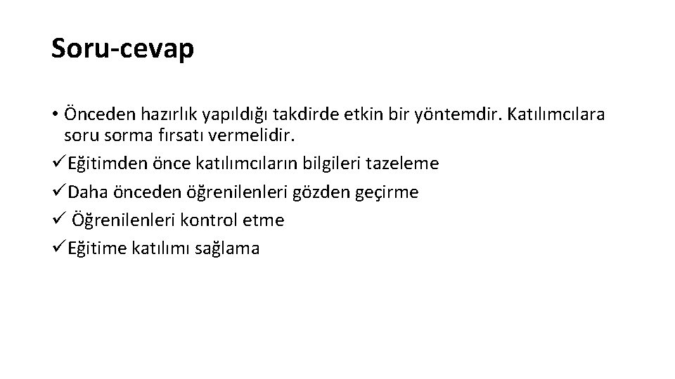 Soru-cevap • Önceden hazırlık yapıldığı takdirde etkin bir yöntemdir. Katılımcılara soru sorma fırsatı vermelidir.