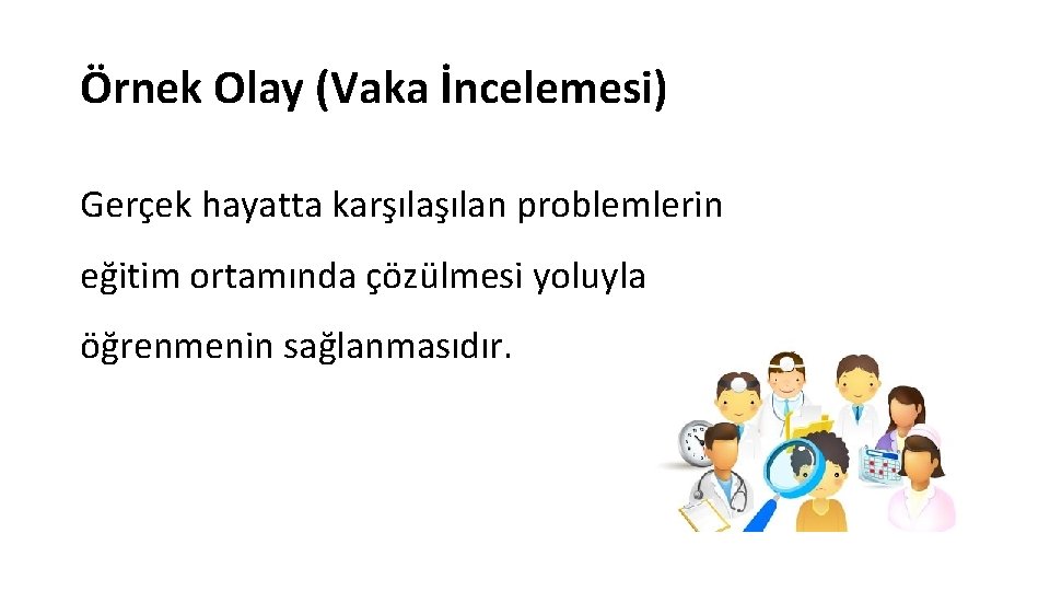 Örnek Olay (Vaka İncelemesi) Gerçek hayatta karşılan problemlerin eğitim ortamında çözülmesi yoluyla öğrenmenin sağlanmasıdır.