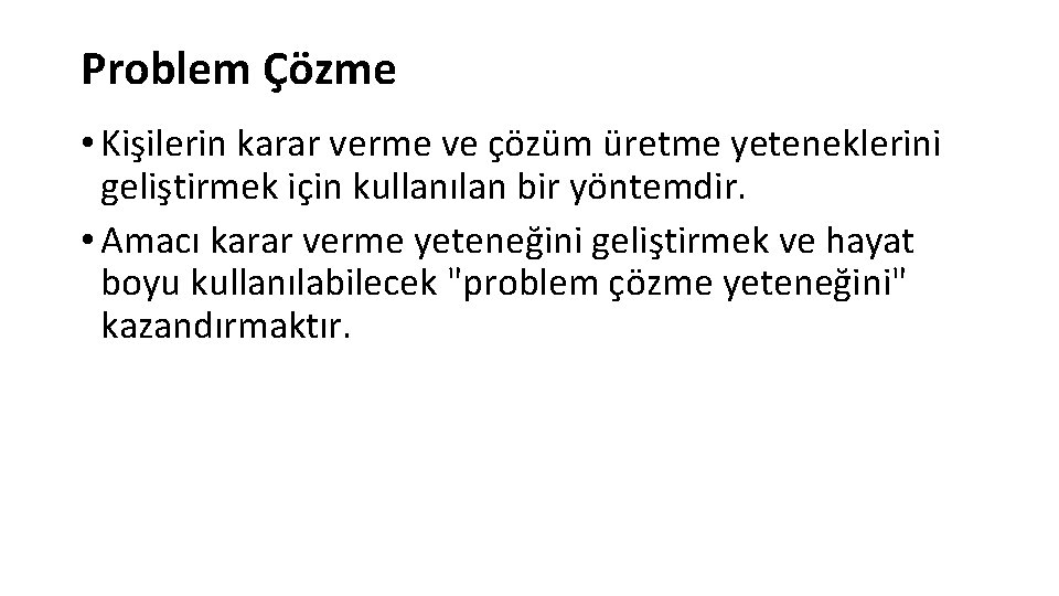 Problem Çözme • Kişilerin karar verme ve çözüm üretme yeteneklerini geliştirmek için kullanılan bir