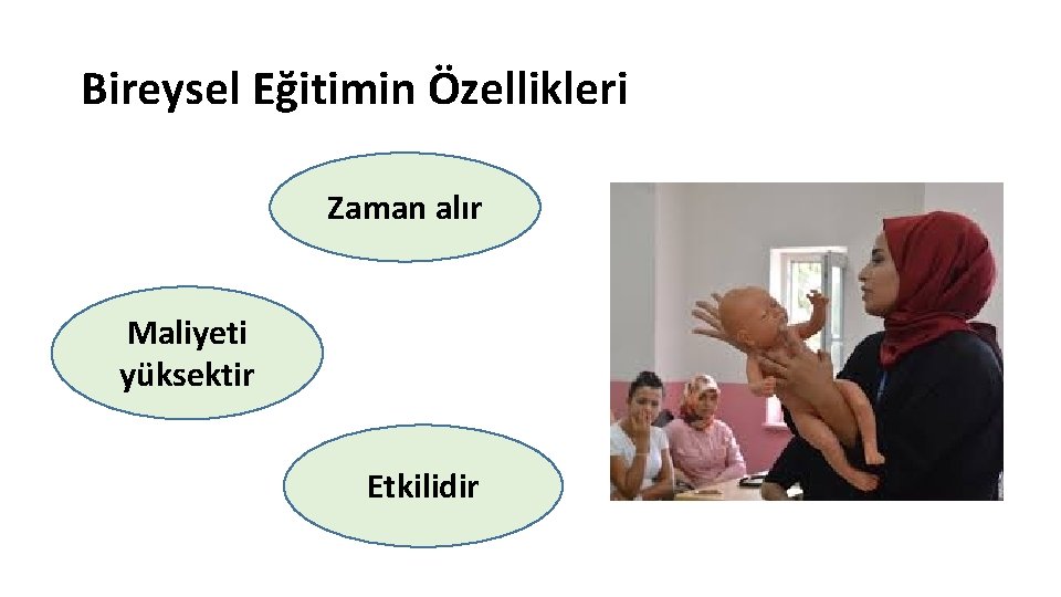 Bireysel Eğitimin Özellikleri Zaman alır Maliyeti yüksektir Etkilidir 