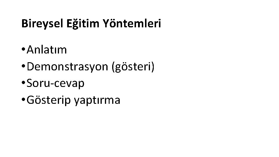 Bireysel Eğitim Yöntemleri • Anlatım • Demonstrasyon (gösteri) • Soru-cevap • Gösterip yaptırma 