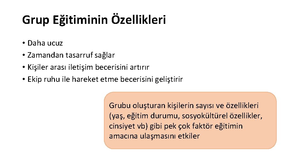 Grup Eğitiminin Özellikleri • Daha ucuz • Zamandan tasarruf sağlar • Kişiler arası iletişim