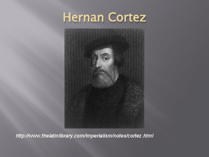 Hernan Cortez http: //www. thelatinlibrary. com/imperialism/notes/cortez. html 