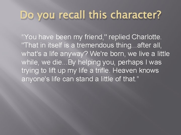 Do you recall this character? “You have been my friend, " replied Charlotte. "That