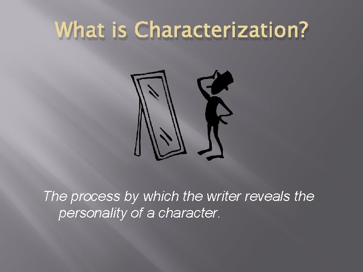 What is Characterization? The process by which the writer reveals the personality of a