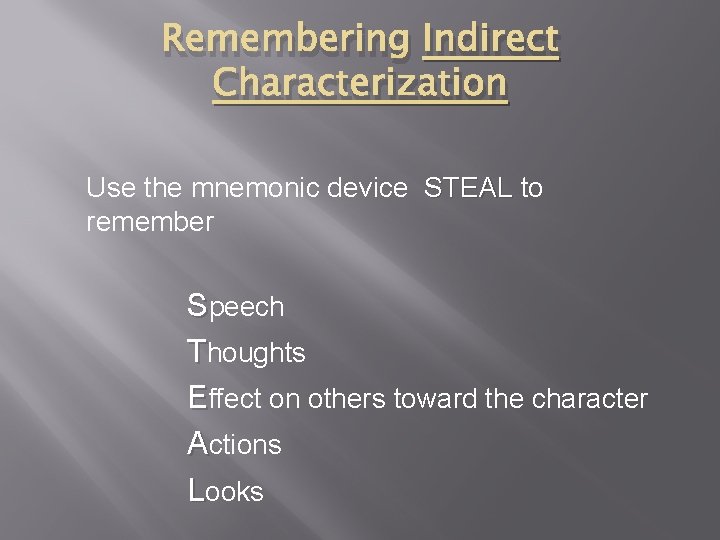 Remembering Indirect Characterization Use the mnemonic device STEAL to remember Speech Thoughts Effect on