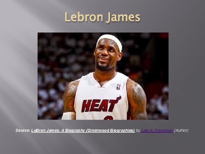 Lebron James Source: Le. Bron James: A Biography (Greenwood Biographies) by Lew H. Freedman