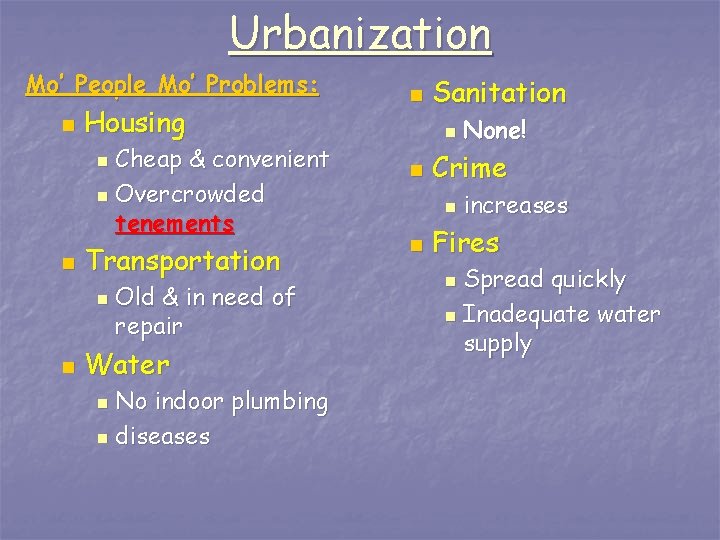 Urbanization Mo’ People Mo’ Problems: n Housing Cheap & convenient n Overcrowded tenements n