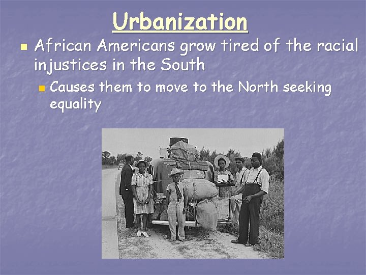 Urbanization n African Americans grow tired of the racial injustices in the South n