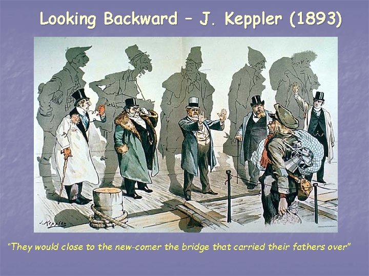 Looking Backward – J. Keppler (1893) “They would close to the new-comer the bridge