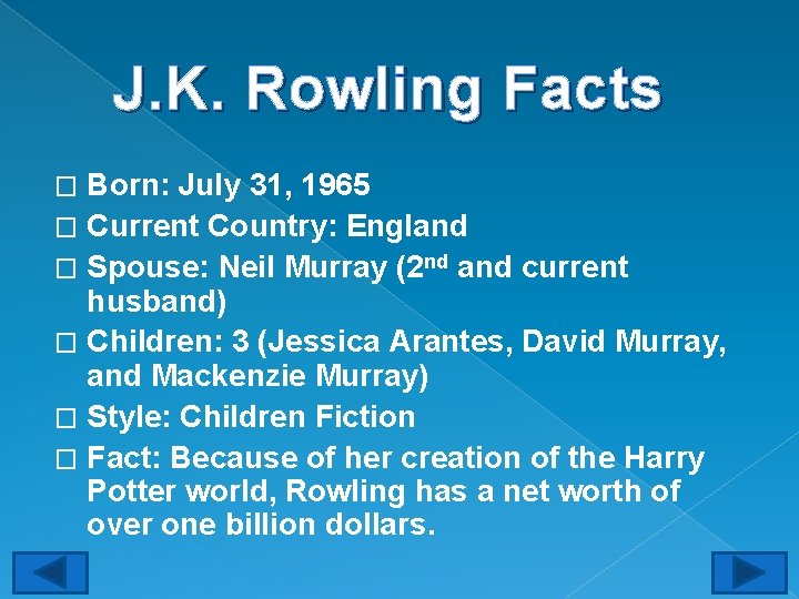 J. K. Rowling Facts Born: July 31, 1965 � Current Country: England � Spouse: