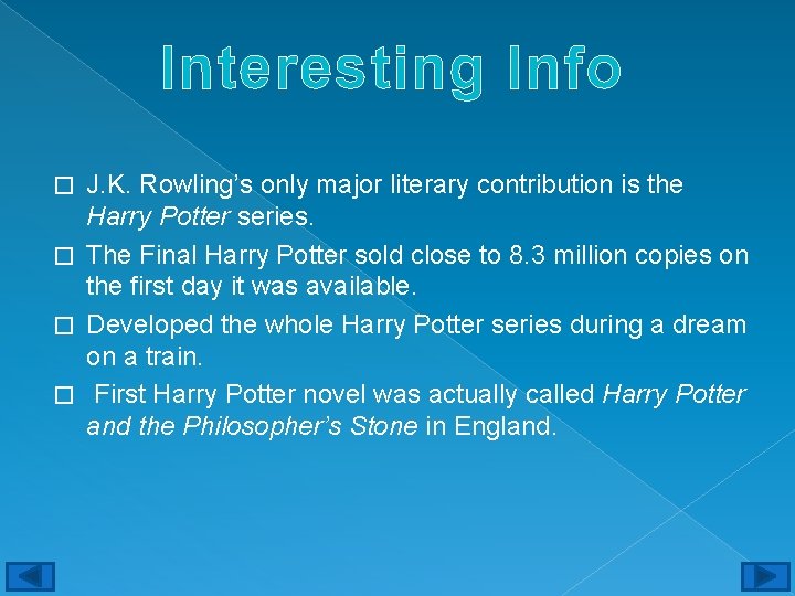 Interesting Info J. K. Rowling’s only major literary contribution is the Harry Potter series.