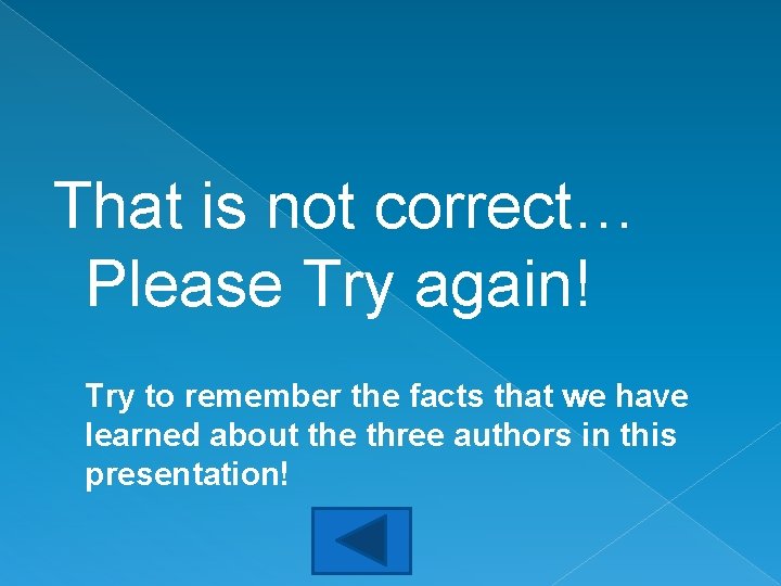 That is not correct… Please Try again! Try to remember the facts that we