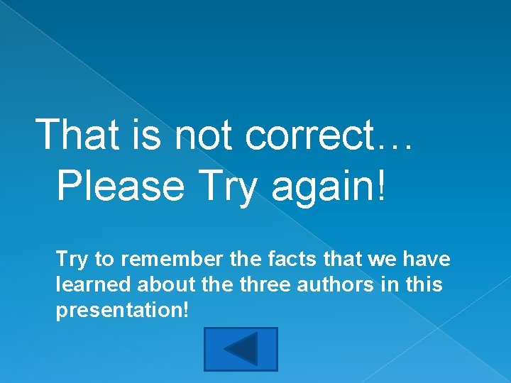 That is not correct… Please Try again! Try to remember the facts that we