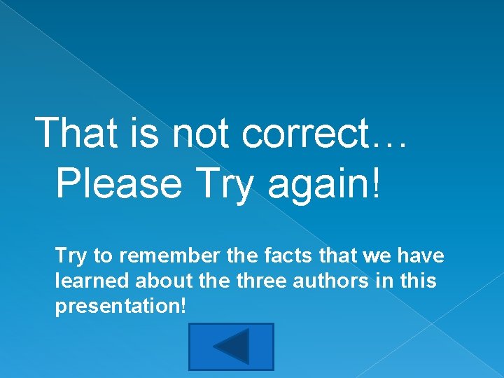 That is not correct… Please Try again! Try to remember the facts that we