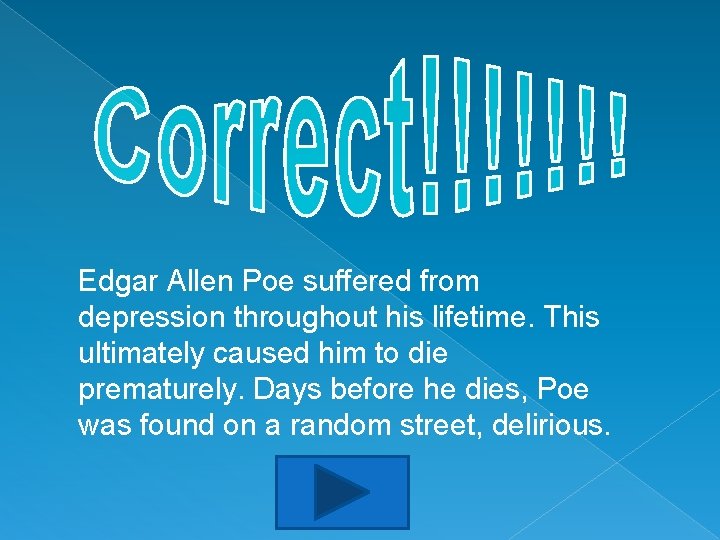 Edgar Allen Poe suffered from depression throughout his lifetime. This ultimately caused him to