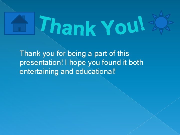 Thank you for being a part of this presentation! I hope you found it