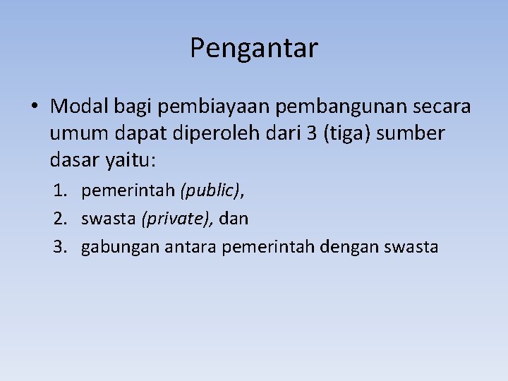 Pengantar • Modal bagi pembiayaan pembangunan secara umum dapat diperoleh dari 3 (tiga) sumber