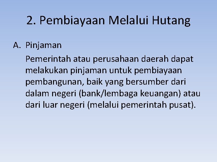 2. Pembiayaan Melalui Hutang A. Pinjaman Pemerintah atau perusahaan daerah dapat melakukan pinjaman untuk