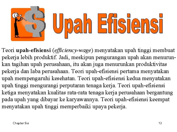 Teori upah-efisiensi (efficiency-wage) menyatakan upah tinggi membuat pekerja lebih produktif. Jadi, meskipun pengurangan upah