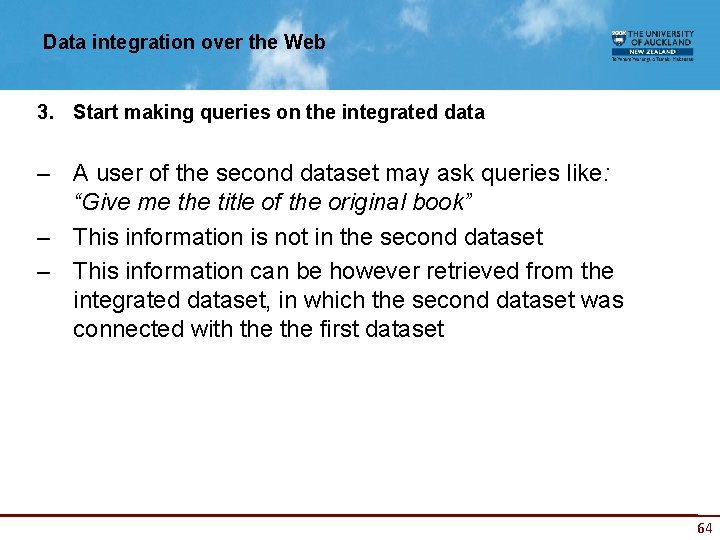 Data integration over the Web 3. Start making queries on the integrated data –