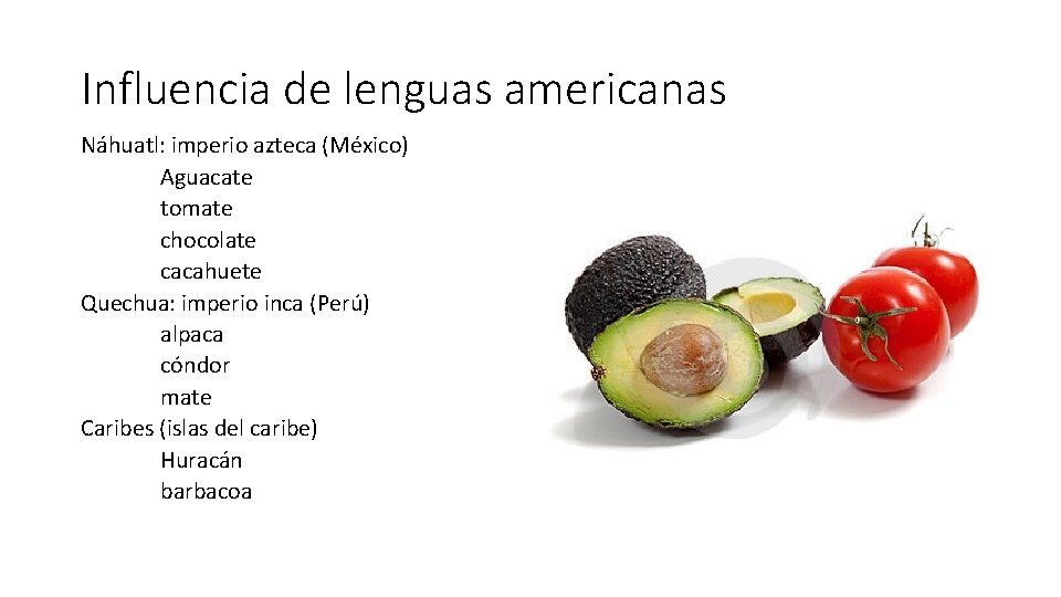 Influencia de lenguas americanas Náhuatl: imperio azteca (México) Aguacate tomate chocolate cacahuete Quechua: imperio